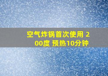 空气炸锅首次使用 200度 预热10分钟